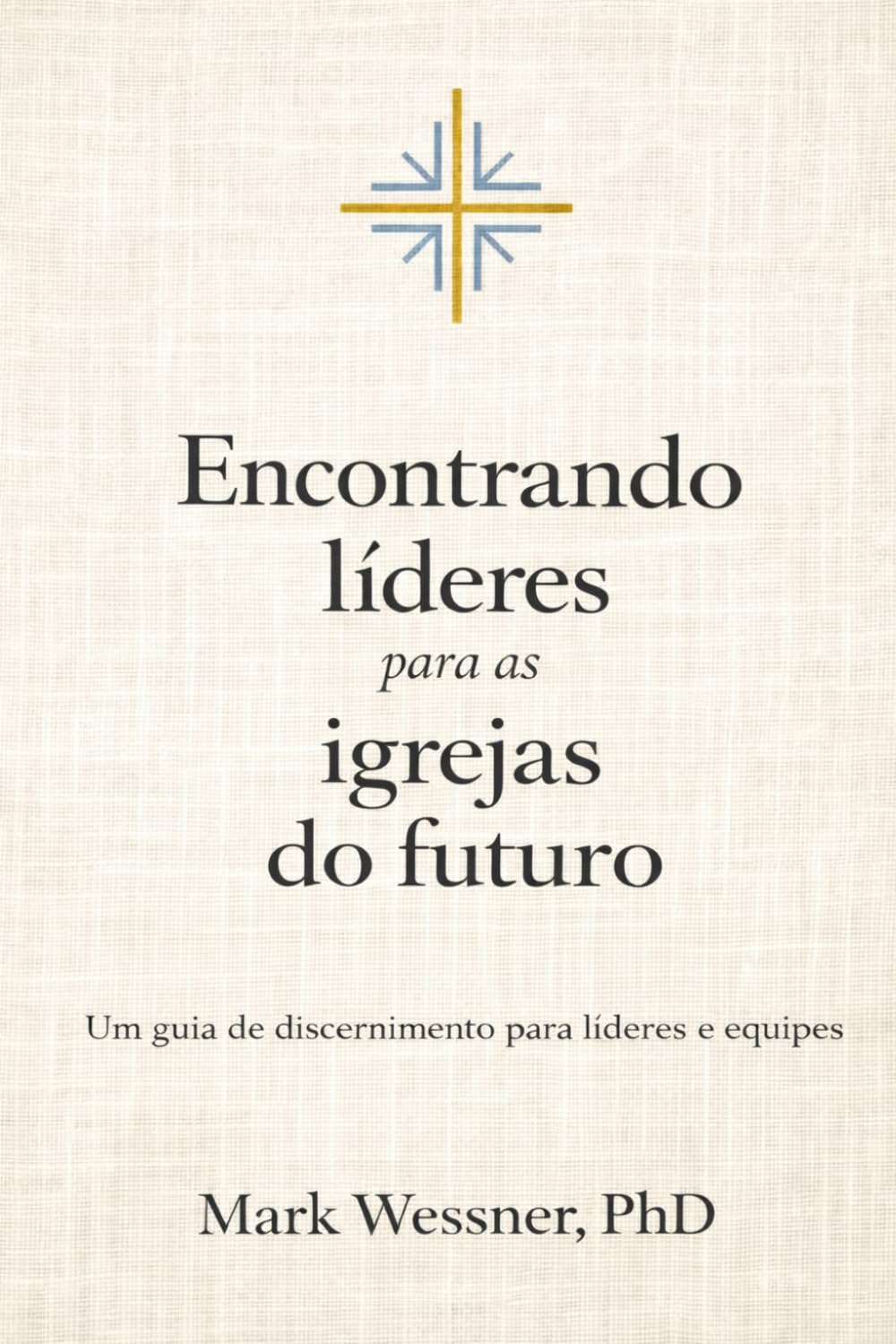 Encontrando líderes para as igrejas do futuro: Um guia de discernimento para líderes e equipes