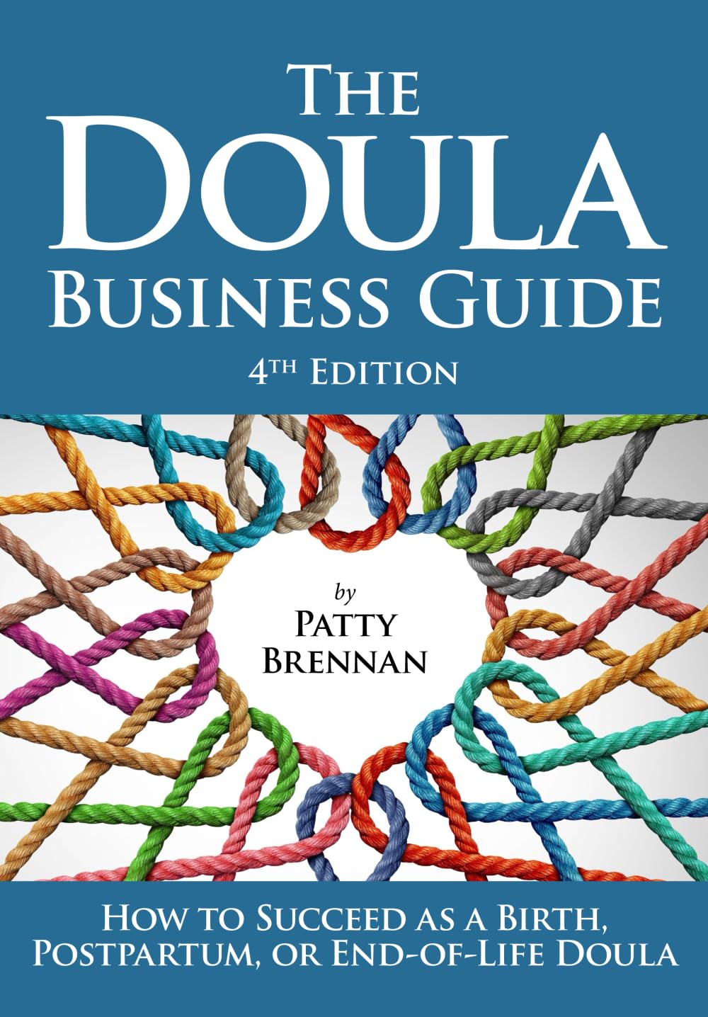 The Doula Business Guide: How to Succeed as a Birth, Postpartum, or End-of-Life Doula