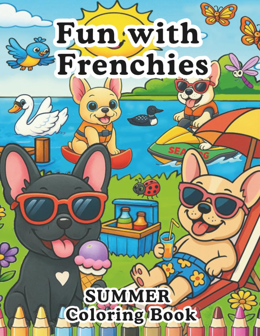 Fun with Frenchies - SUMMER Coloring Book: Adorable French Bulldogs Enjoying Summertime Activities (Fun with Frenchies Coloring Books)