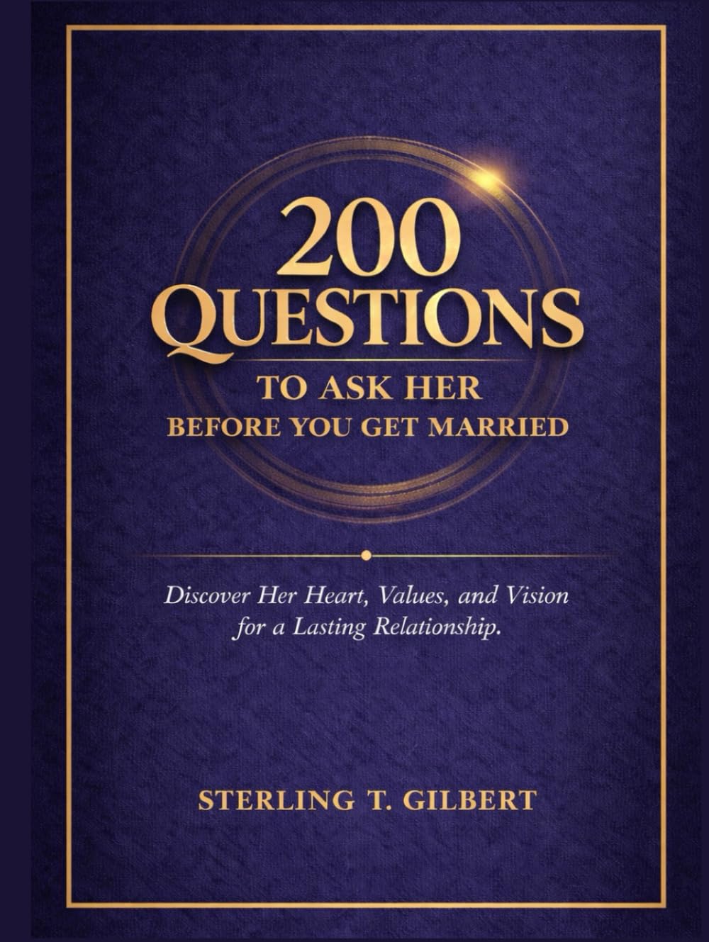 200 Questions to Ask Her Before You Get Married: Discover Her Heart, Values, and Vision for a Lasting Relationship