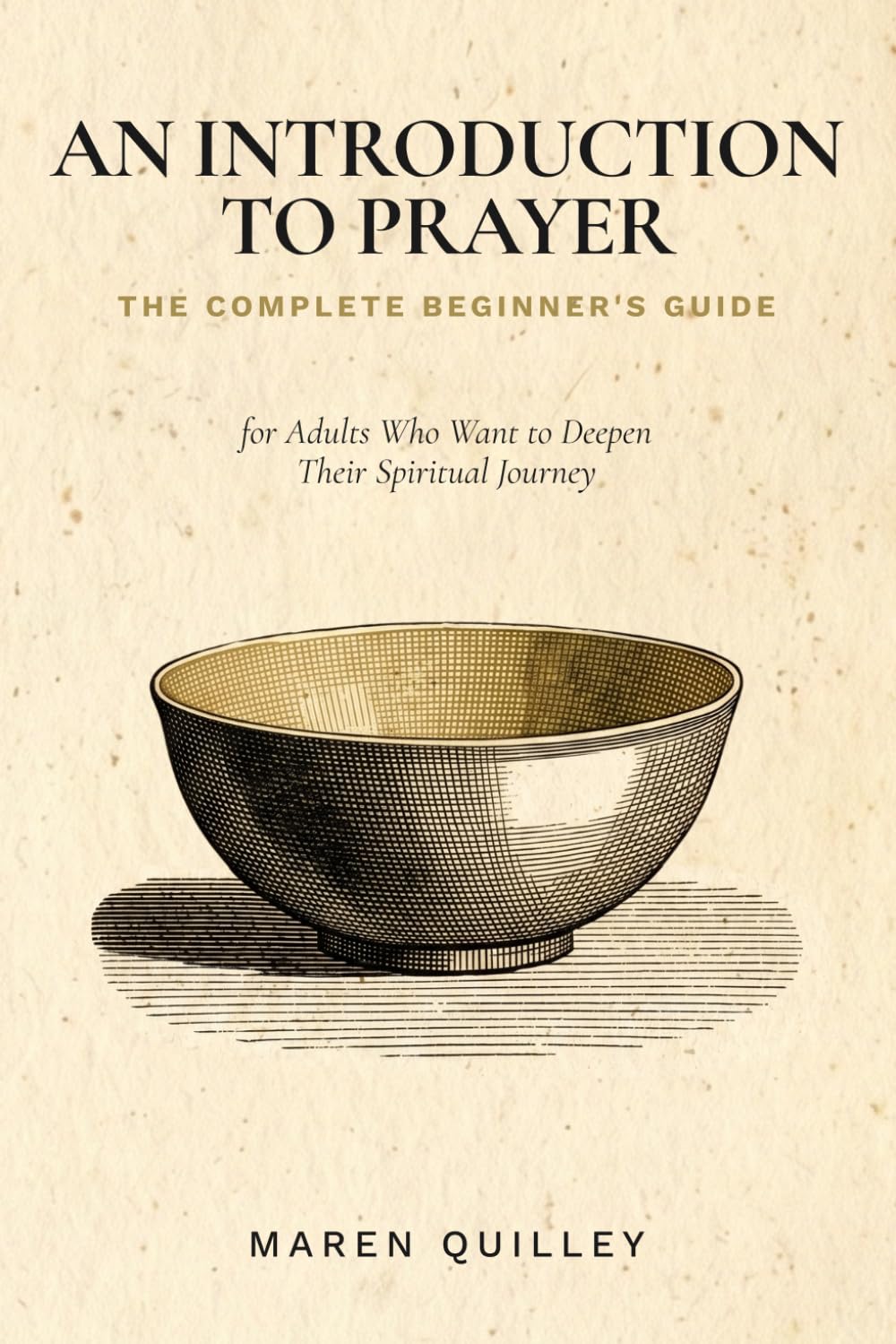 The Complete Beginner's Guide: An Introduction to Prayer for Adults Who Want to Deepen Their Spiritual Journey