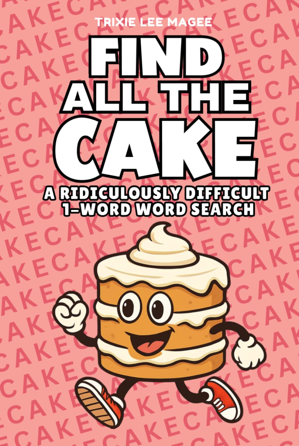 Find All The Cake: A Ridiculously Difficult 1-Word Word Search | Hard Puzzles For Adults (1-Word Searches)