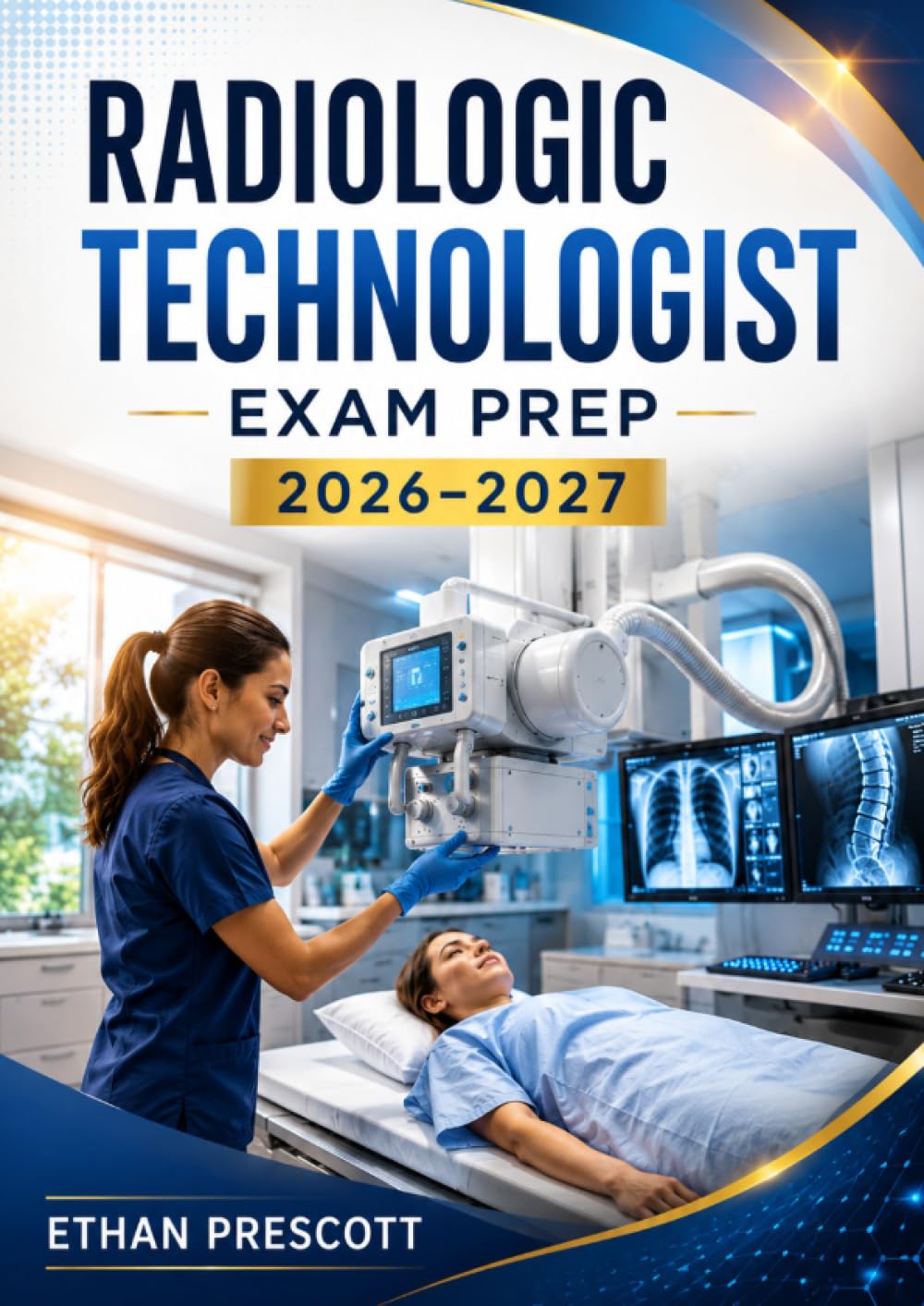 Radiologic Technologist Exam Prep 2026–2027: Radiography Certification Study Guide with Imaging Procedures, Radiation Safety, and Practice Questions