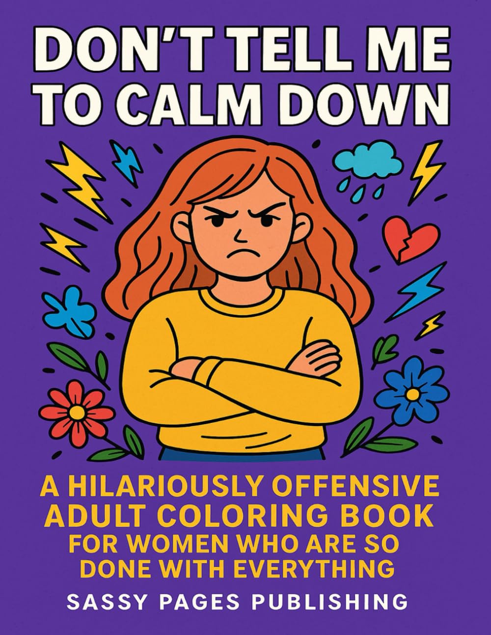 Don’t Tell Me to Calm Down: A Funny and Sweary Adult Coloring Book for Women | Hilarious Quotes, Stress Relief, Sass and Zero F’s Given