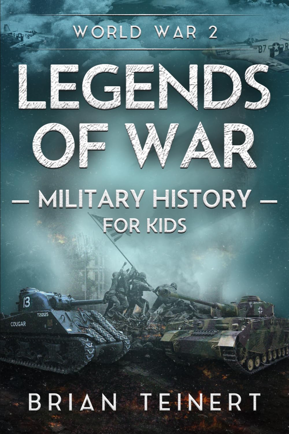 Legends of War Military History for Kids: WW2: True Stories of WWII Battles and Unsung Heroes