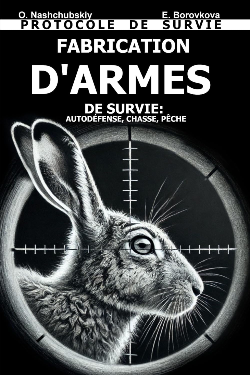 Fabrication d'Armes de Survie: Autodéfense, Chasse, Pêche. Protocole de Survie.