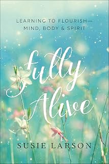 Fully Alive: Learning to Flourish - Mind, Body & Spirit