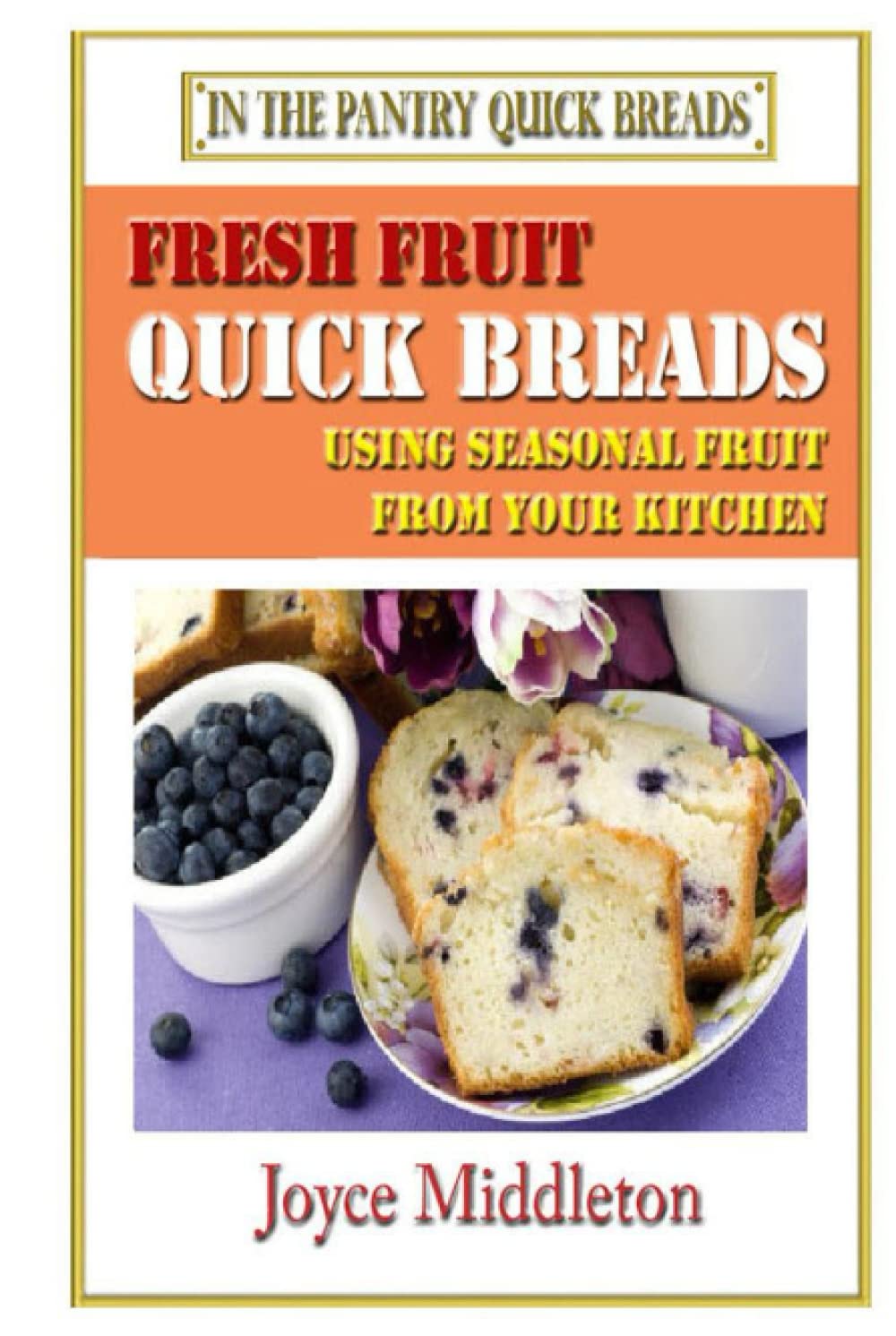 Fresh Fruit Quick Breads: Using Seasonal Fruit From Your Kitchen - Color Interior