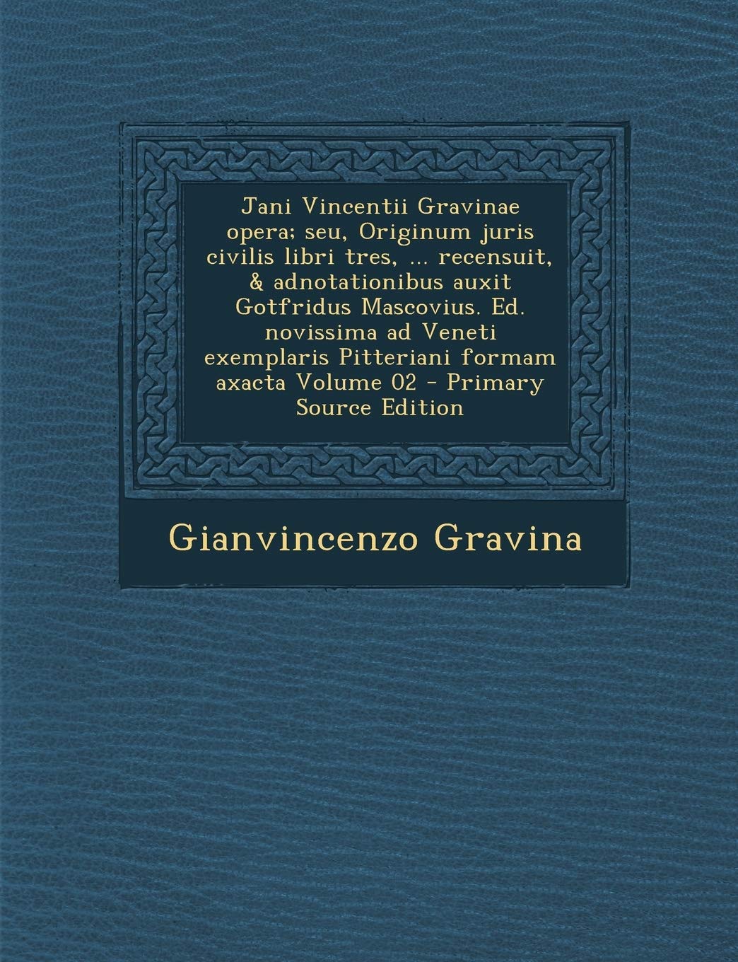 Jani Vincentii Gravinae Opera; Seu, Originum Juris