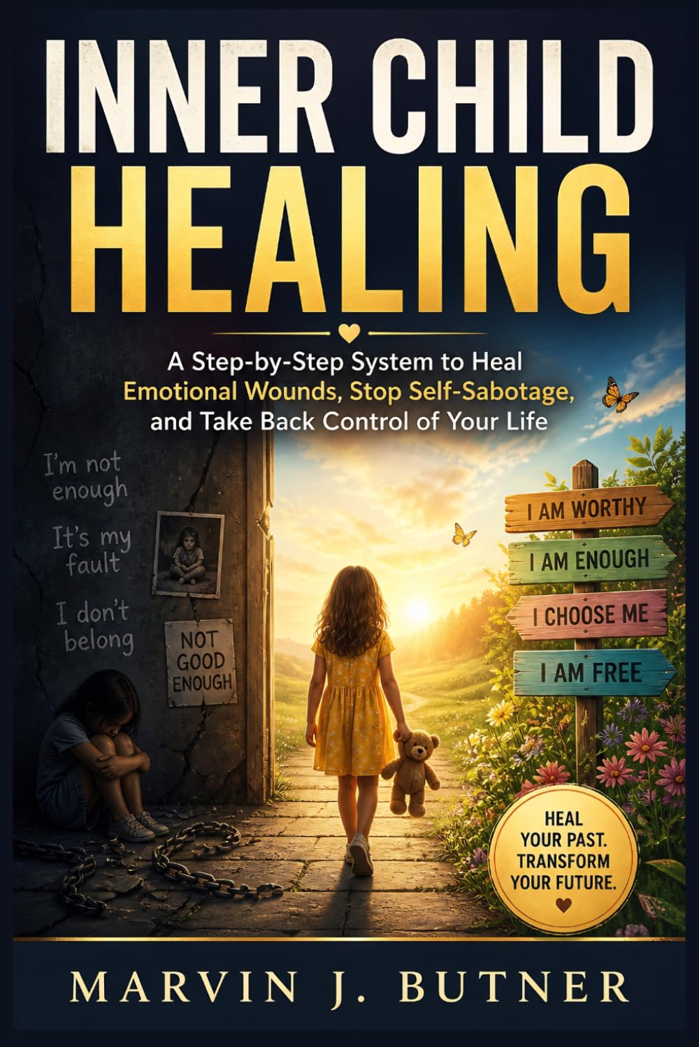Inner Child Healing: A Step-by-Step System to Heal Emotional Wounds, Stop Self-Sabotage, and Take Back Control of Your Life