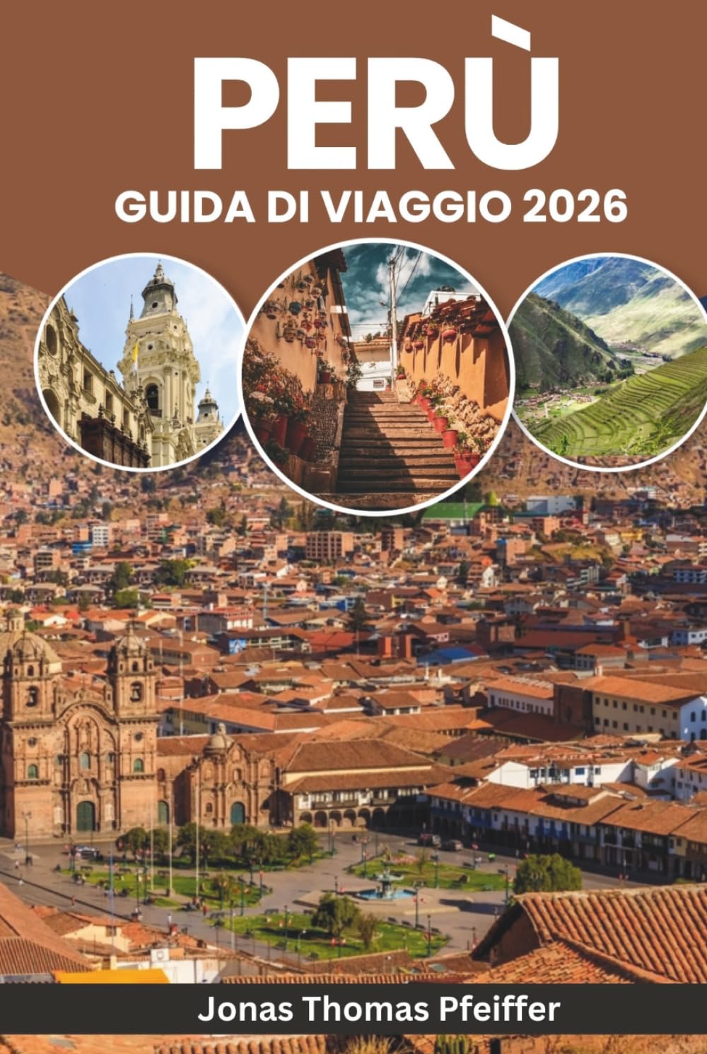 PERÙ GUIDA DI VIAGGIO 2026: Dalle albe di Machu Picchu alle notti amazzoniche, esplora antiche meraviglie, avventure andine, villaggi nascosti, cultura, cucina, festival e natura in Sud America
