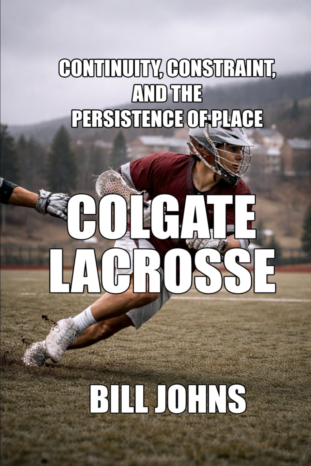 Colgate Lacrosse: Continuity, Constraint, and the Persistence of Place (The Sacred Game)