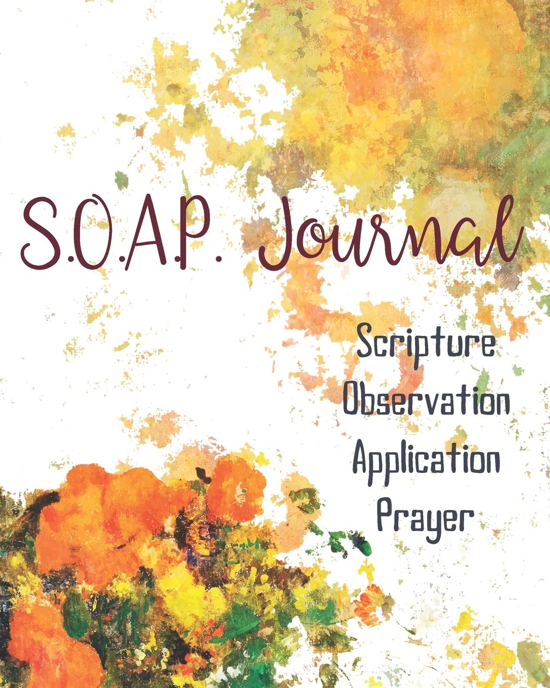 SOAP Journal-Easy & Simple Guide to Scripture Journaling-Bible Study Workbook 100 pages Book 25: Guide To Journaling Scripture Using SOAP Method ... Journal Adults Teens Kids (SOAP Series)