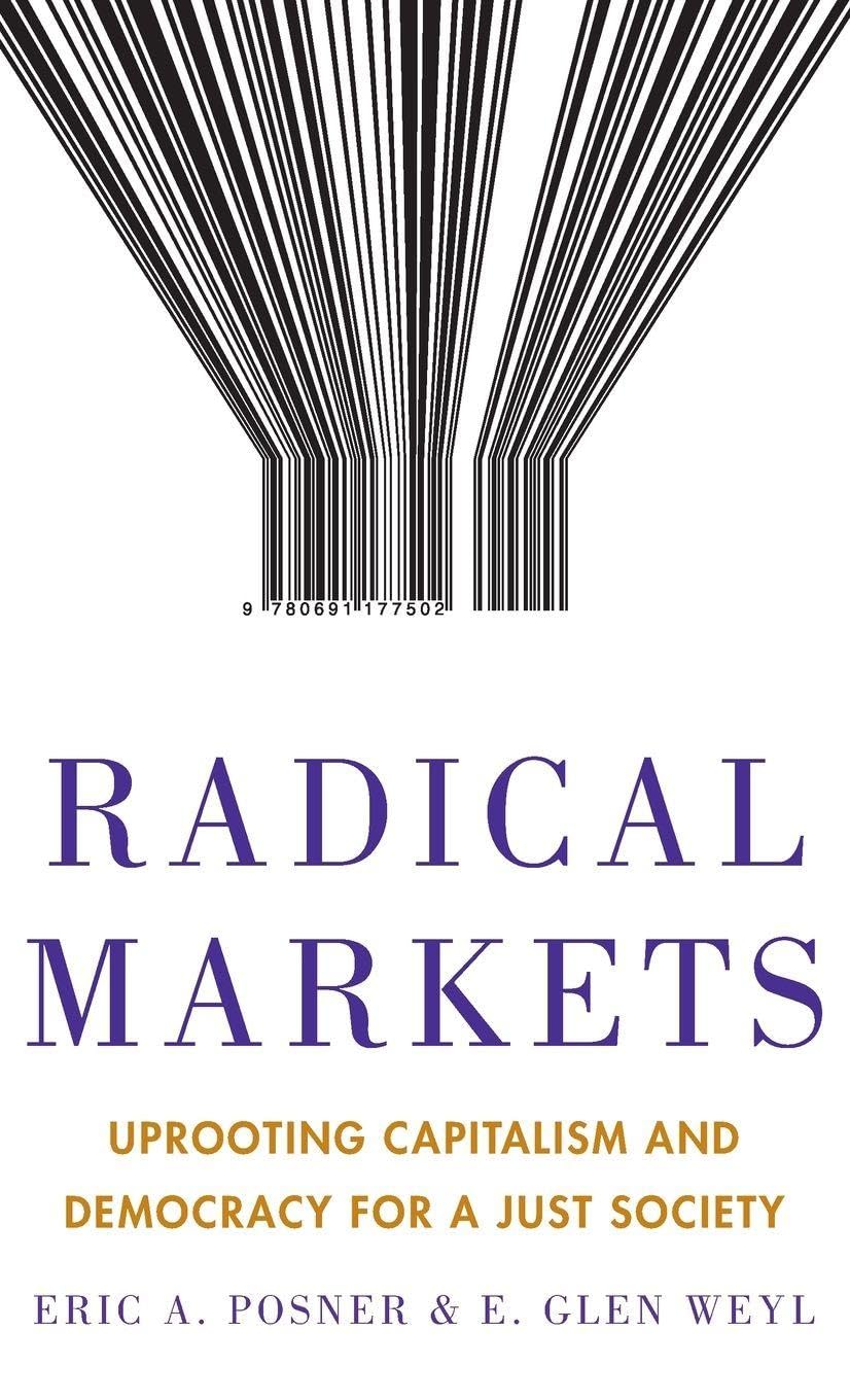 Radical Markets: Uprooting Capitalism and Democracy for a Just Society