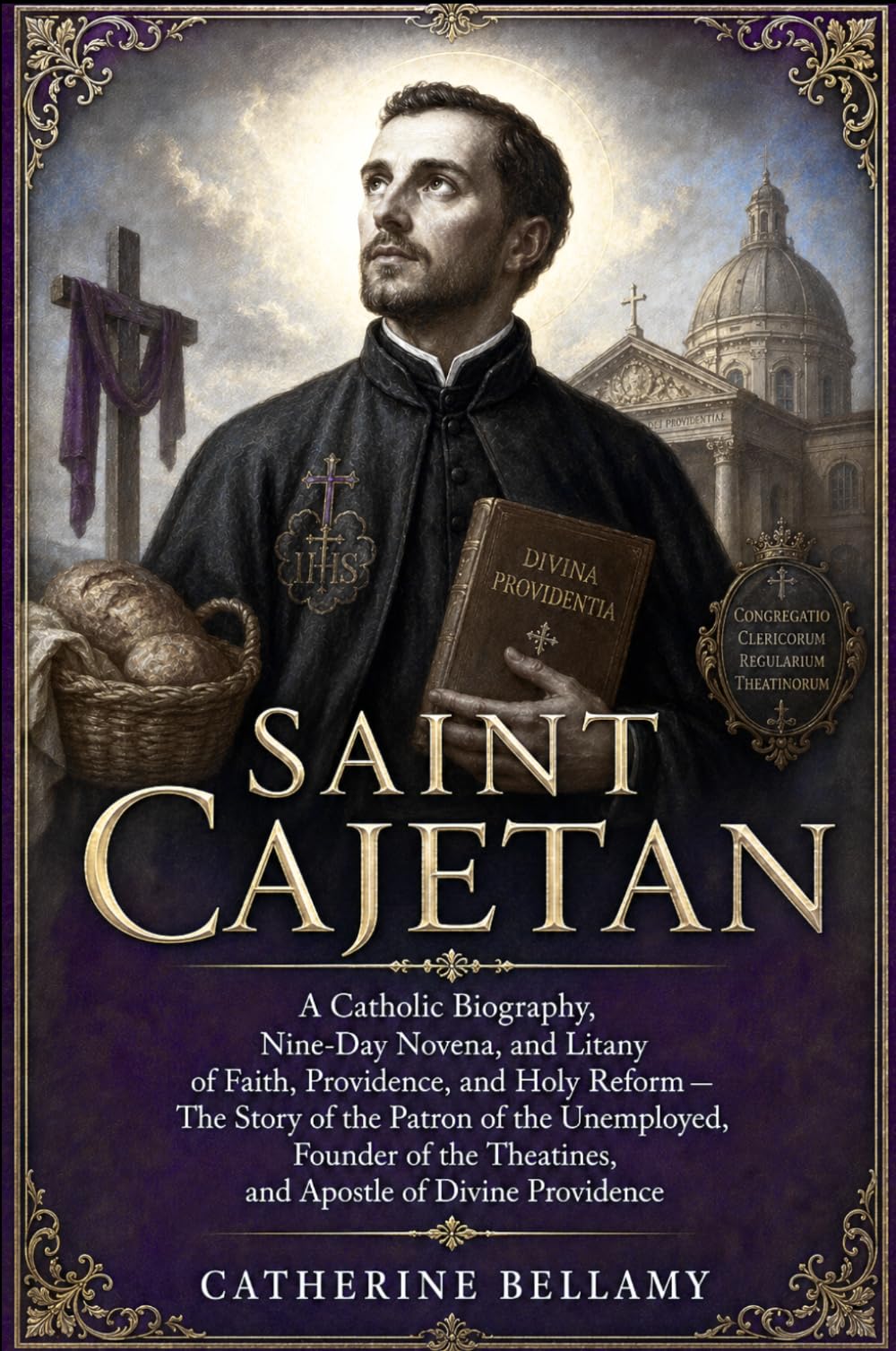 SAINT CAJETAN: A Catholic Biography, Nine-Day Novena, and Litany of Faith, Providence, and Holy Reform The Story of the Patron of the Unemployed, ... Theatines,and Apostle of Divine Providence
