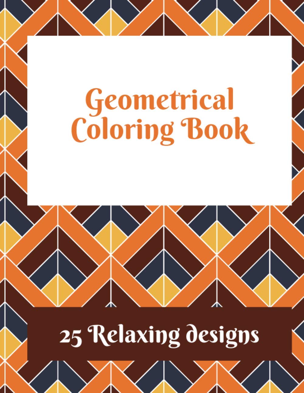 Geometrical Coloring Book 25 Relaxing Designs: relaxing coloring book for adults