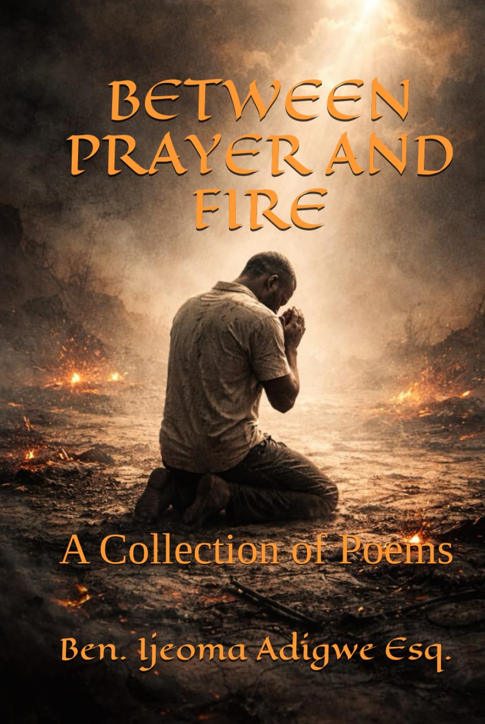 BETWEEN PRAYER AND FIRE: A Collection of Poems