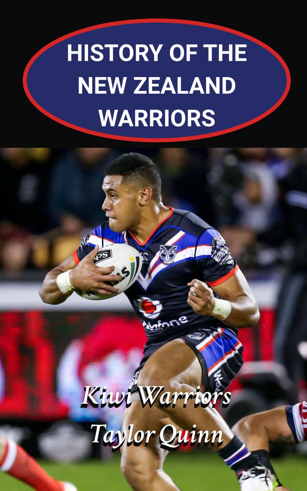 History of the New Zealand Warriors NRL National Rugby League: Kiwi Warriors Captures the History from Inception to the Present-Day (The Legacy Series: A Comprehensive History of the NRL.)