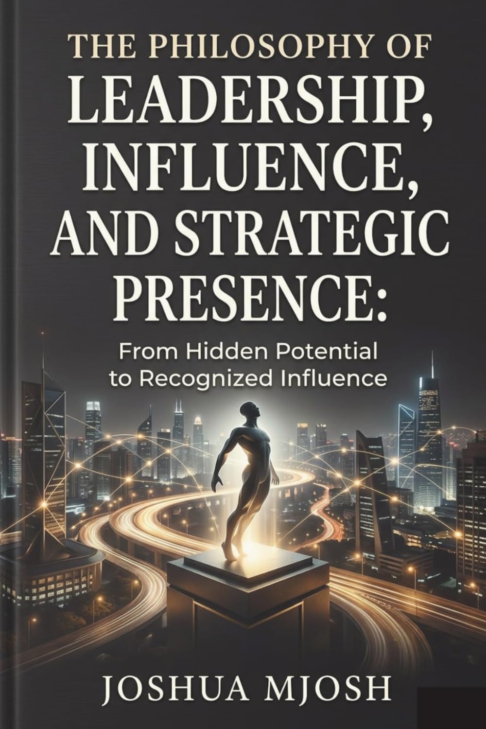 PHILOSOPHY OF LEADERSHIP, INFLUENCE, AND STRATEGIC PRESENCE: From Hidden Potential to Recognized Influence