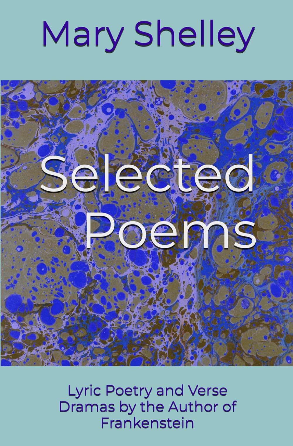 Selected Poems: Lyric Poetry and Verse Dramas by the Author of Frankenstein