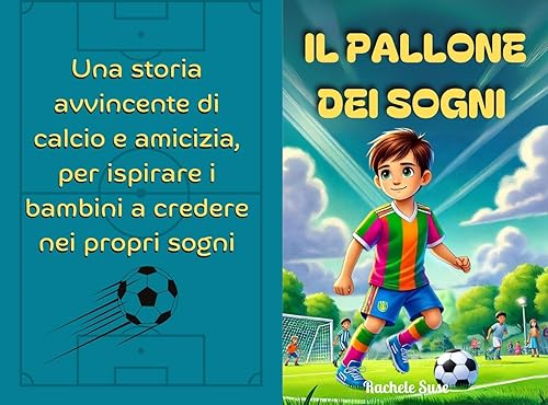 Il Pallone dei Sogni: Una storia avvincente di calcio e amicizia, per ispirare i bambini a credere nei propri sogni (Italian Edition)