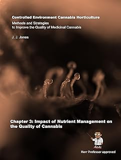 Controlled Environment Cannabis Horticulture: Methods and Strategies to improve the Quality of Medicinal Cannabis: Chapter 3: Impact of Nutrient Management on the Quality of Cannabis