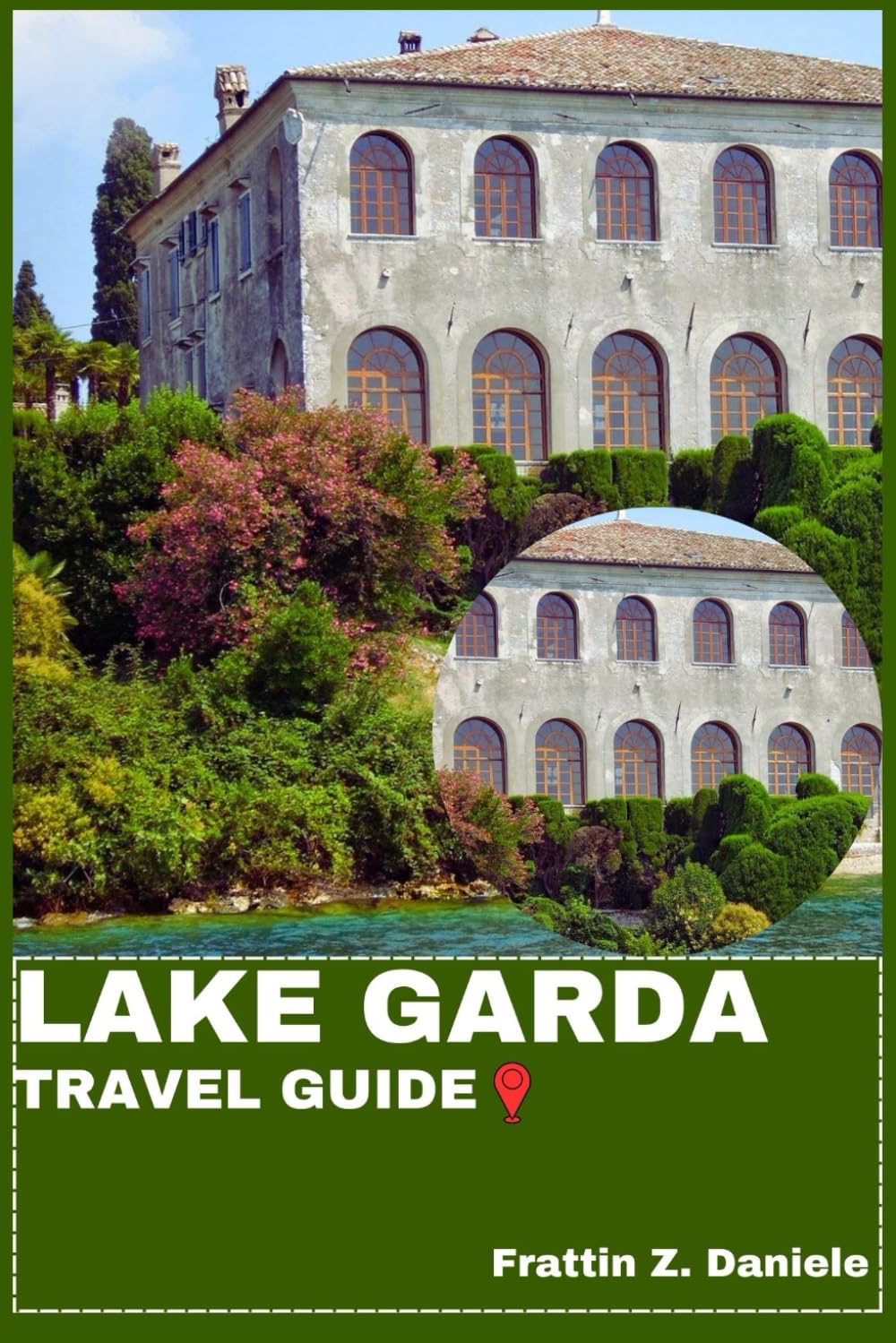 LAKE GARDA TRAVEL GUIDE: Your Essential Lake Garda Travel Handbook: Itineraries, Local Secrets, Culture, Food, and Scenic Adventures