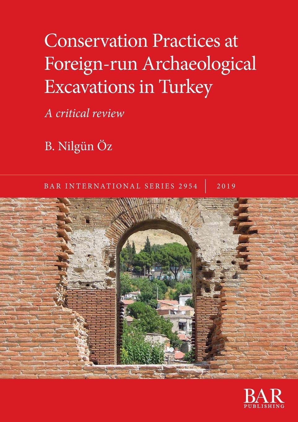 Conservation Practices at Foreign-run Archaeological Excavations in Turkey: A critical review: 2954 (British Archaeological Reports International Series)