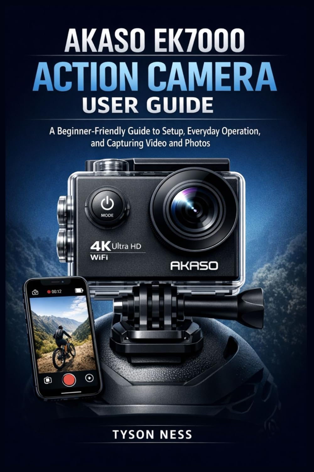 AKASO EK7000 ACTION CAMERA USER GUIDE: A Beginner-Friendly Guide to Setup, Everyday Operation, and Capturing Video and Photos