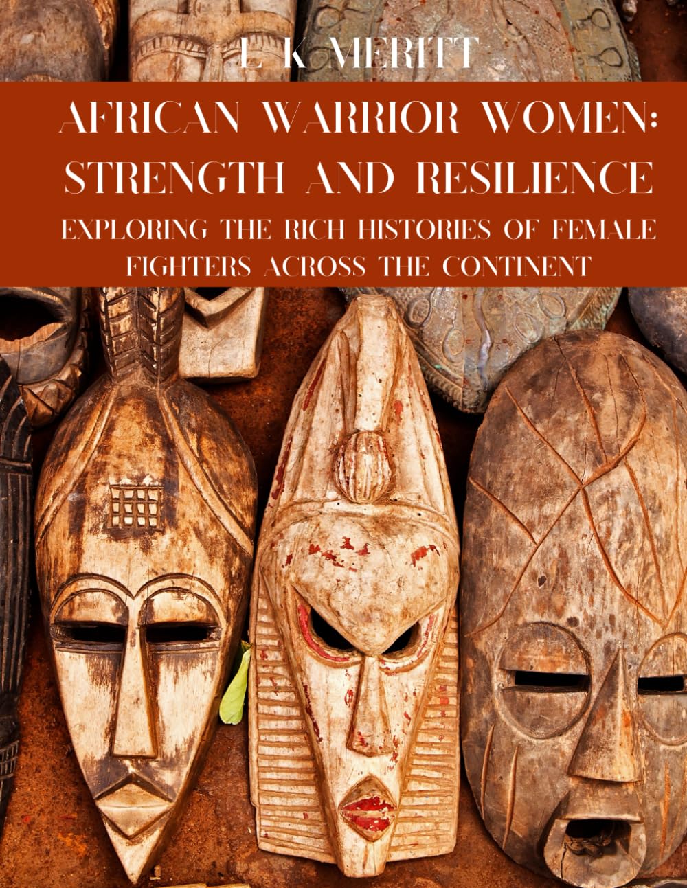 African Warrior Women: Strength and Resilience: Exploring the Rich Histories of Female Fighters Across the Continent