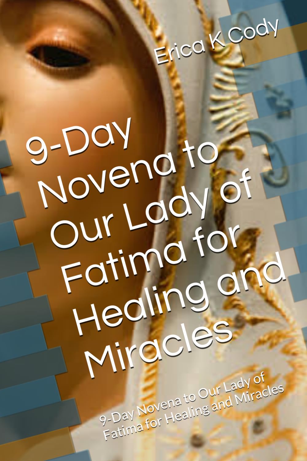 9-Day Novena to Our Lady of Fatima for Healing and Miracles: 9-Day Novena to Our Lady of Fatima for Healing and Miracles