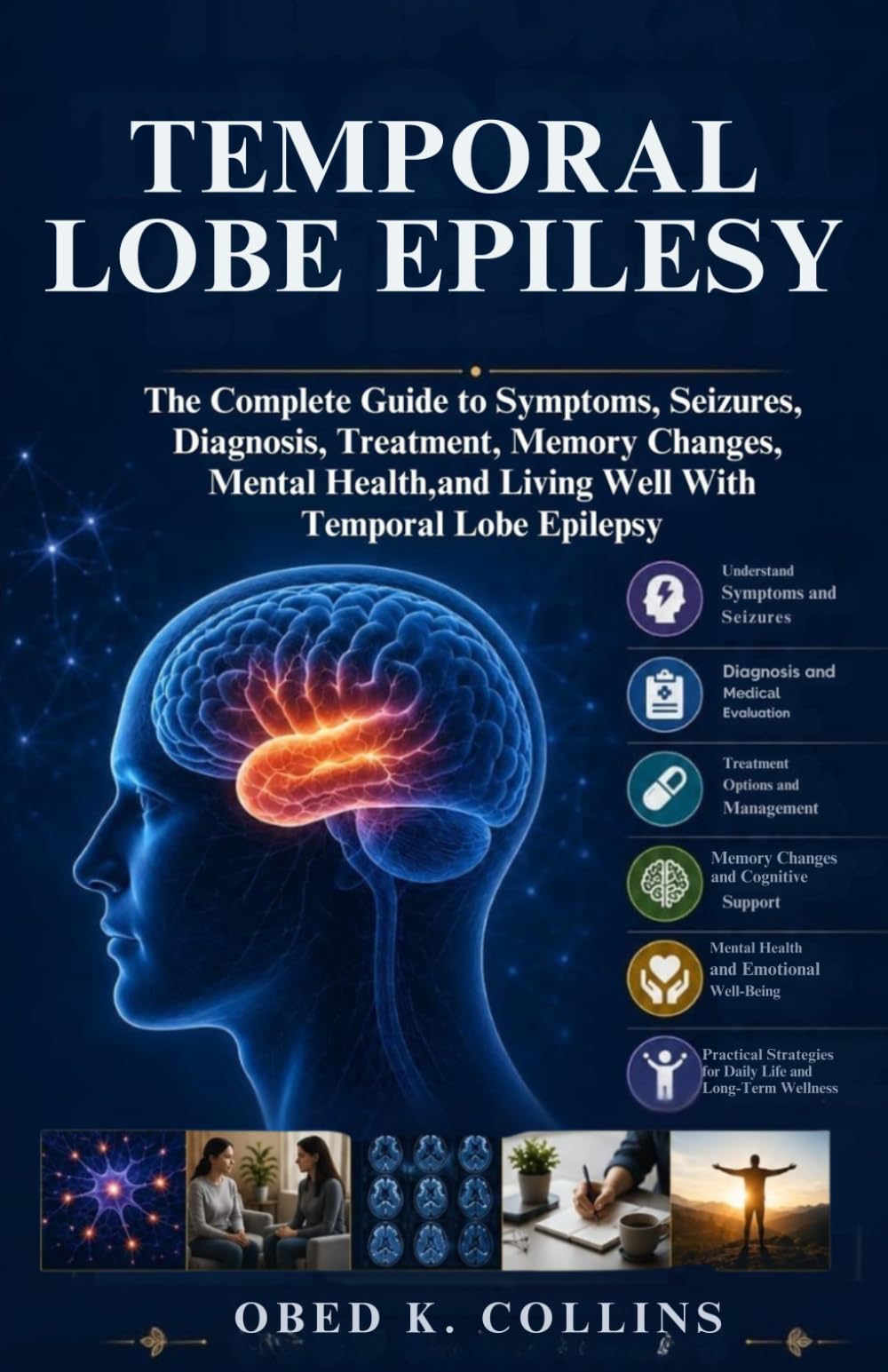 Temporal Lobe Epilepsy: The Complete Guide to Symptoms, Seizures, Diagnosis, Treatment, Memory Changes, Mental Health, and Living Well With Temporal Lobe Epilepsy