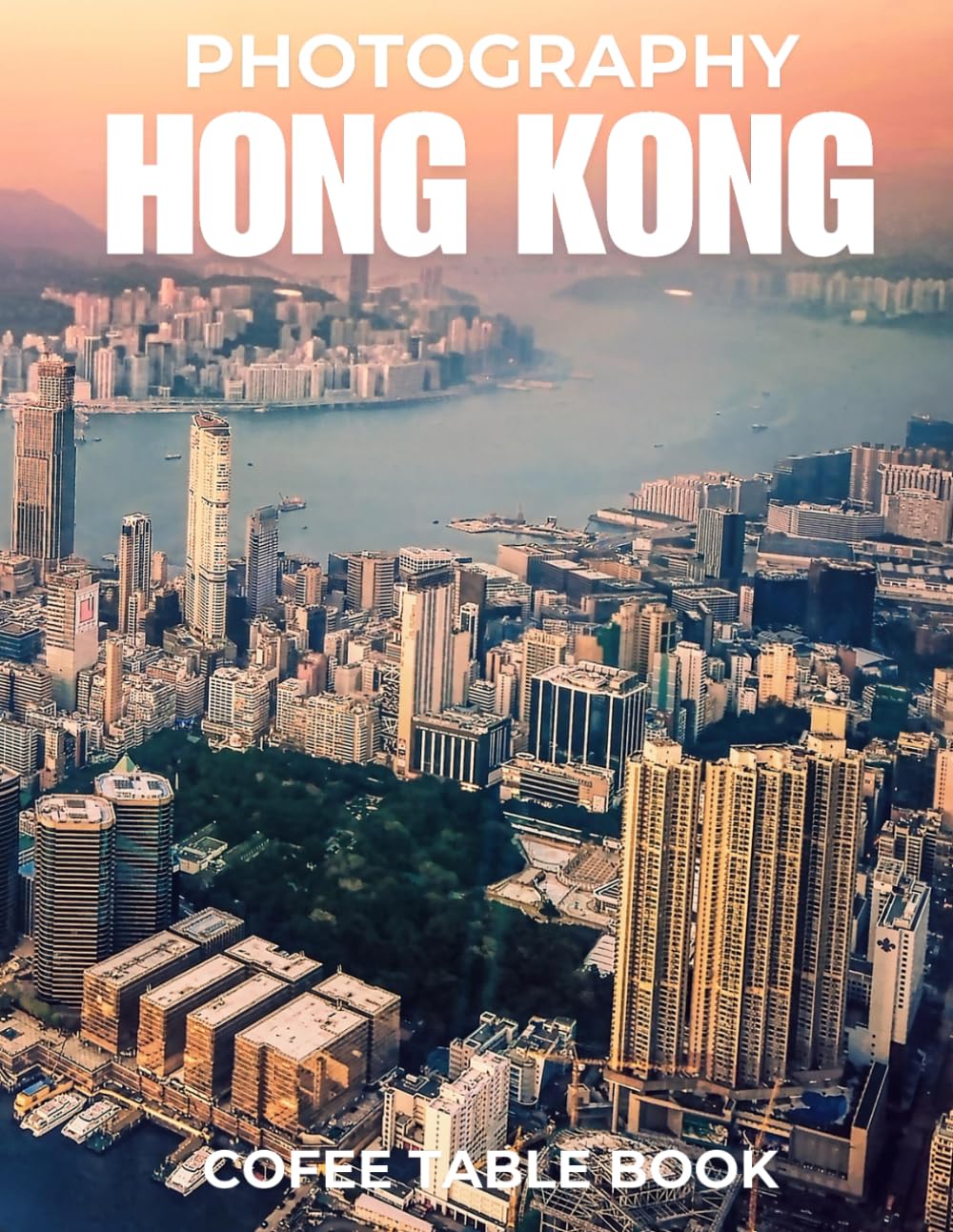 HONG KONG PHOTOGRAPHY COFEE TABLE BOOK: 40 wonderful collection of photos and amazing views which take you to a world of beauty and wonder in amazing Hong kong.