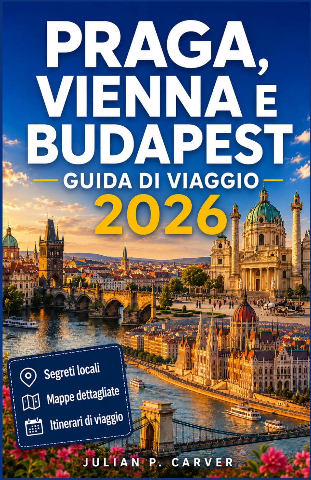 Praga, Vienna e Budapest Guida di viaggio 2026: Principali attrazioni · Consigli locali · Tesori culturali · Mappe della città · Itinerari indimenticabili per gite di un giorno