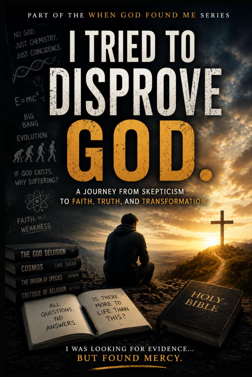 I Tried to Disprove God (When God Found Me)