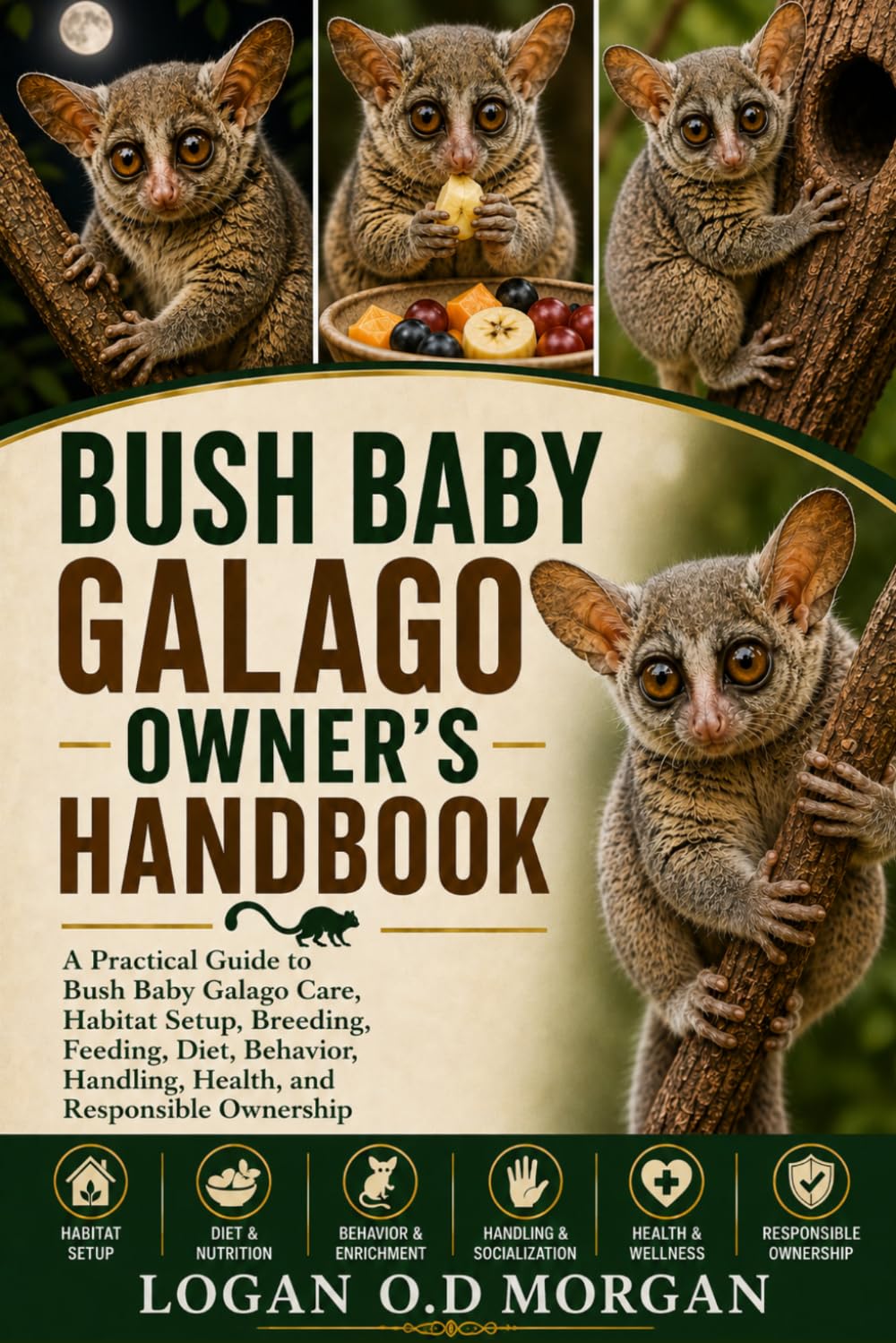 BUSH BABY GALAGO OWNER'S HANDBOOK: A Practical Guide to Bush Baby Galago Care, Habitat Setup, Breeding, Feeding, Diet, Behavior, Handling, Health, and Responsible Ownership