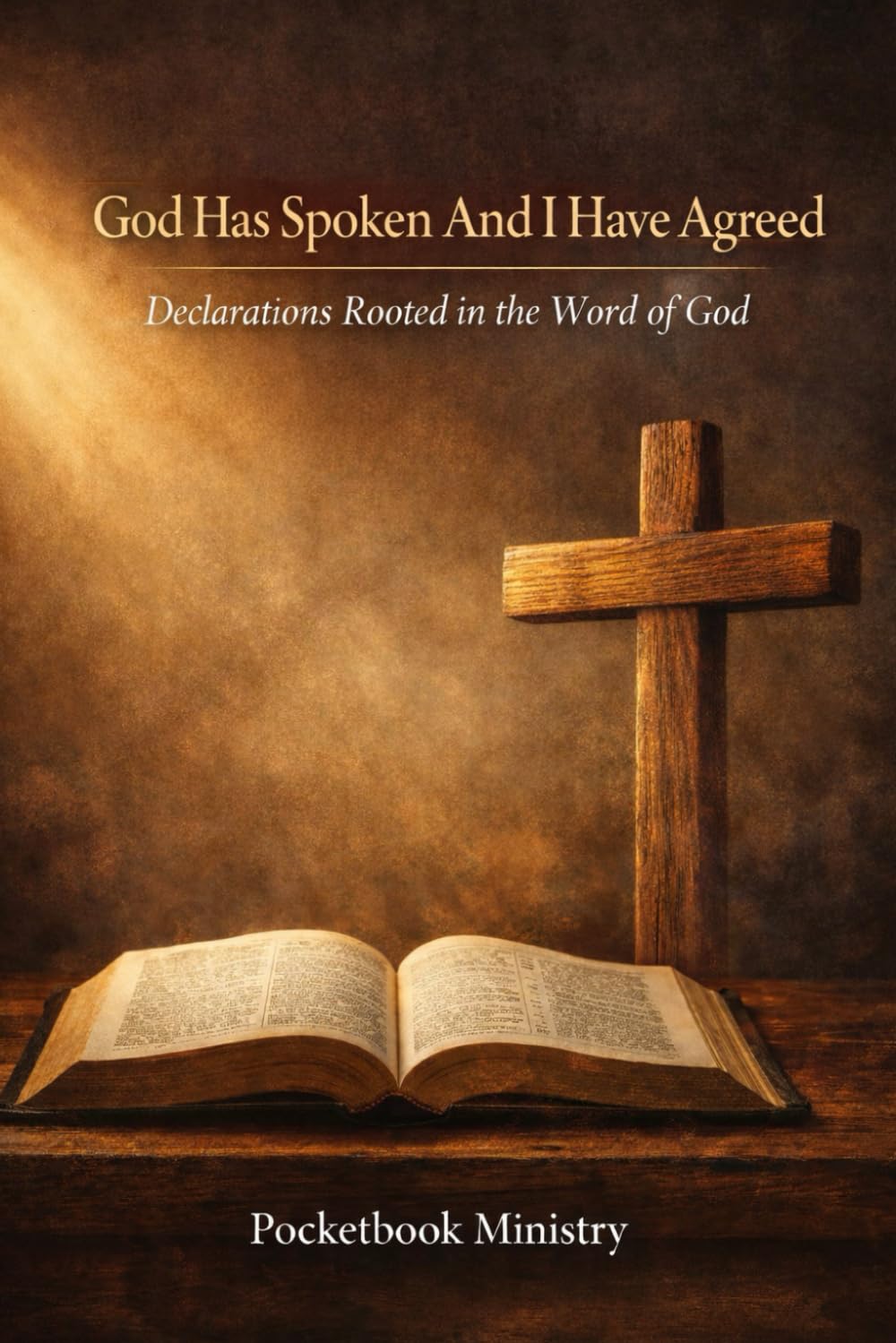 God Has Spoken - And I have Agreed: Declarations Rooted in the Word of God