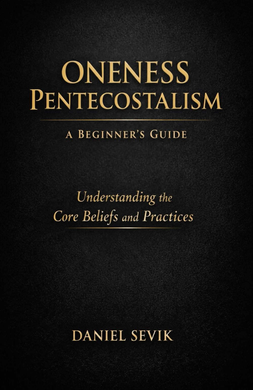 Oneness Pentecostalism: A Beginner's Guide: Understanding the Core Beliefs and Practices