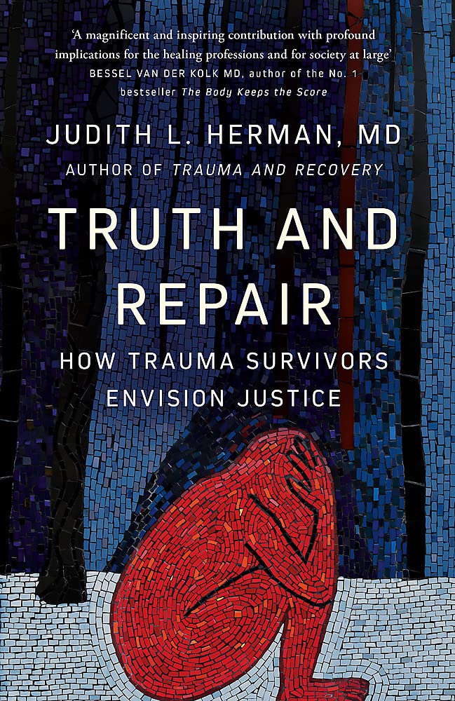 Truth and Repair How Trauma Survivors Envision Justice Herman Truth and Repair How Trauma Survivors Envision Justice Herman