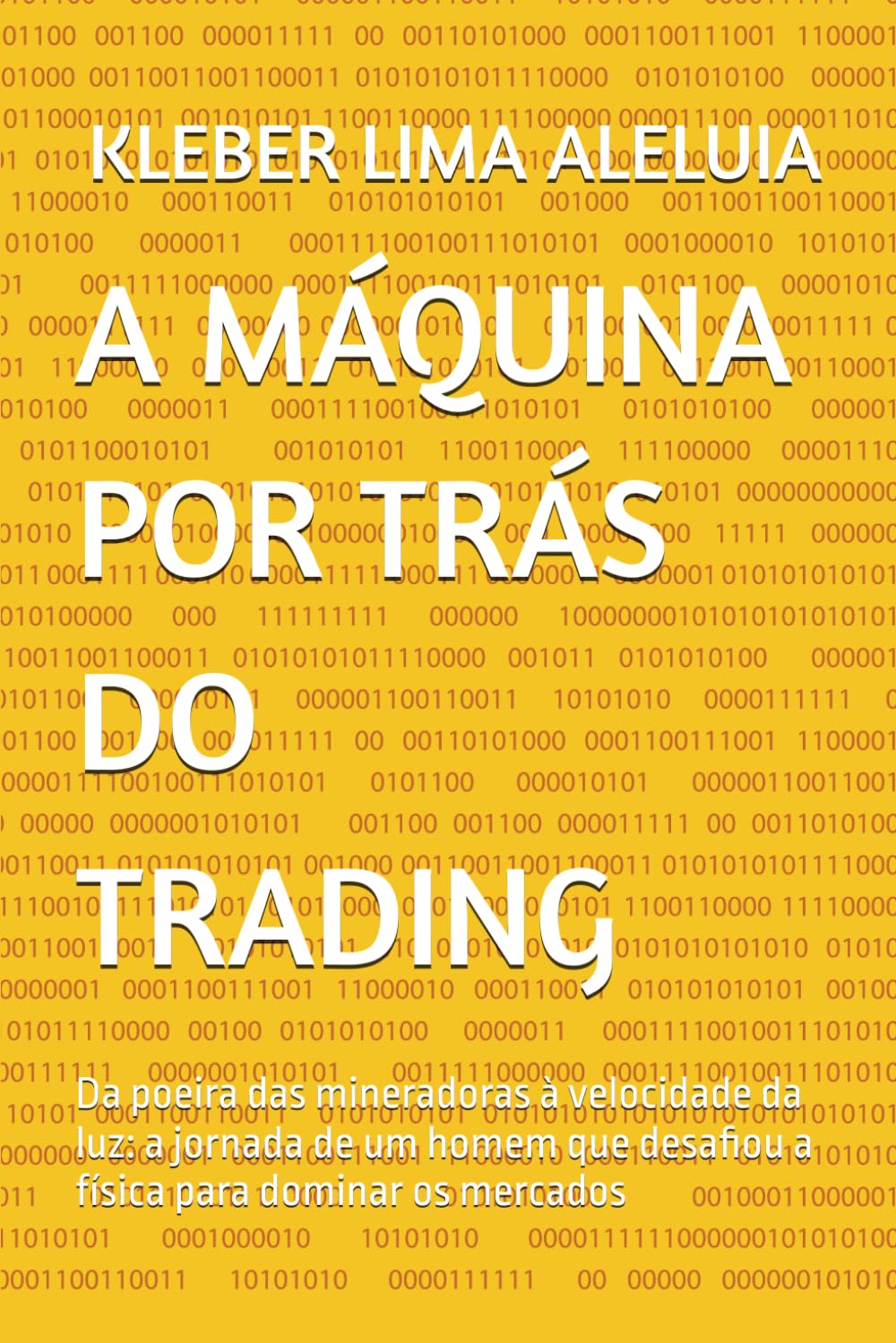 A MÁQUINA POR TRÁS DO TRADING: Da poeira das mineradoras à velocidade da luz: a jornada de um homem que desafiou a física para dominar os mercados