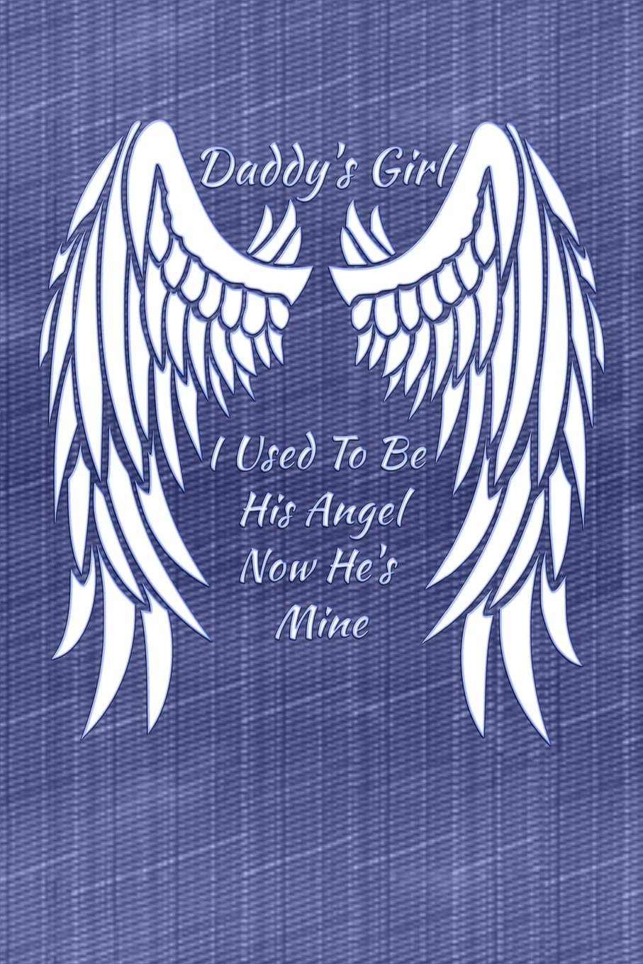 Daddy's Girl I Used To Be His Angel Now He's Mine: My Personal Diary of Memories I Will Cherish Forever