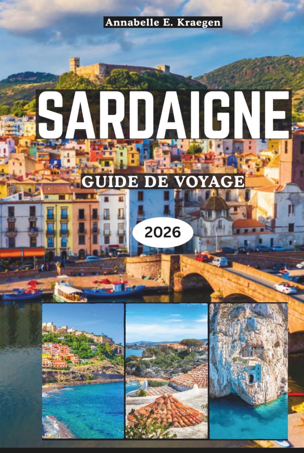 SARDAIGNE GUIDE DE VOYAGE 2026: Plages secrètes, merveilles nuragiques anciennes, aventures côtières, cuisine authentique, festivals animés, échappées ... sur l'île la plus enchanteresse d'Italie
