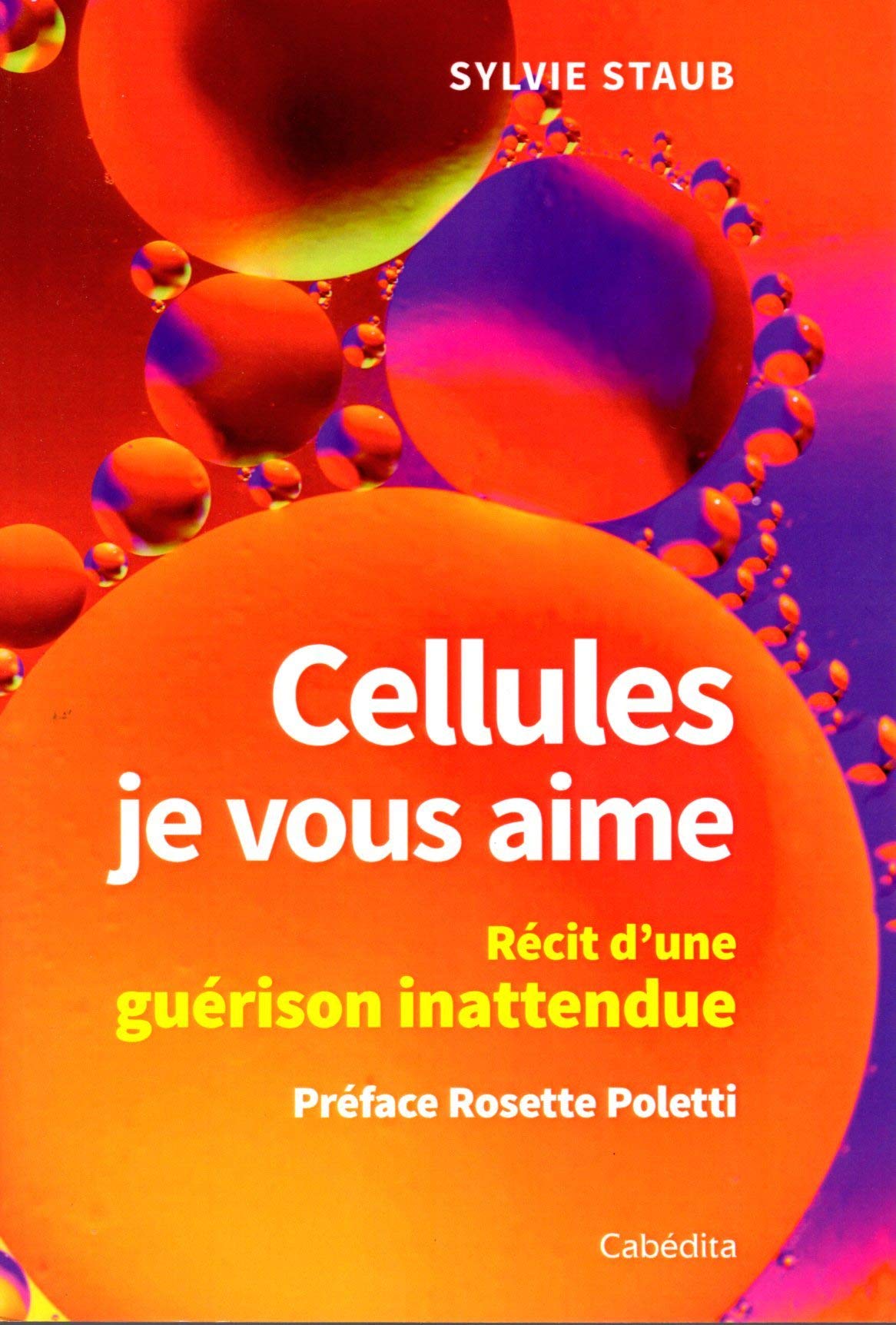 CELLULES JE VOUS AIME - RECIT D'UNE GUERISON INATTENDUE: Récit d'une guérison inattendue