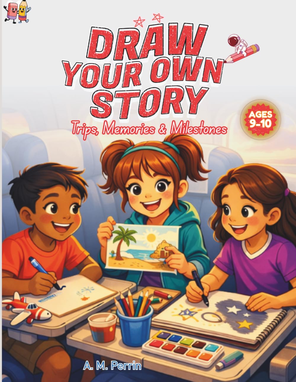 Draw Your Own Story: Trips, Memories & Milestones: An Interactive Read-and-Draw Activity Book for Ages 9–10