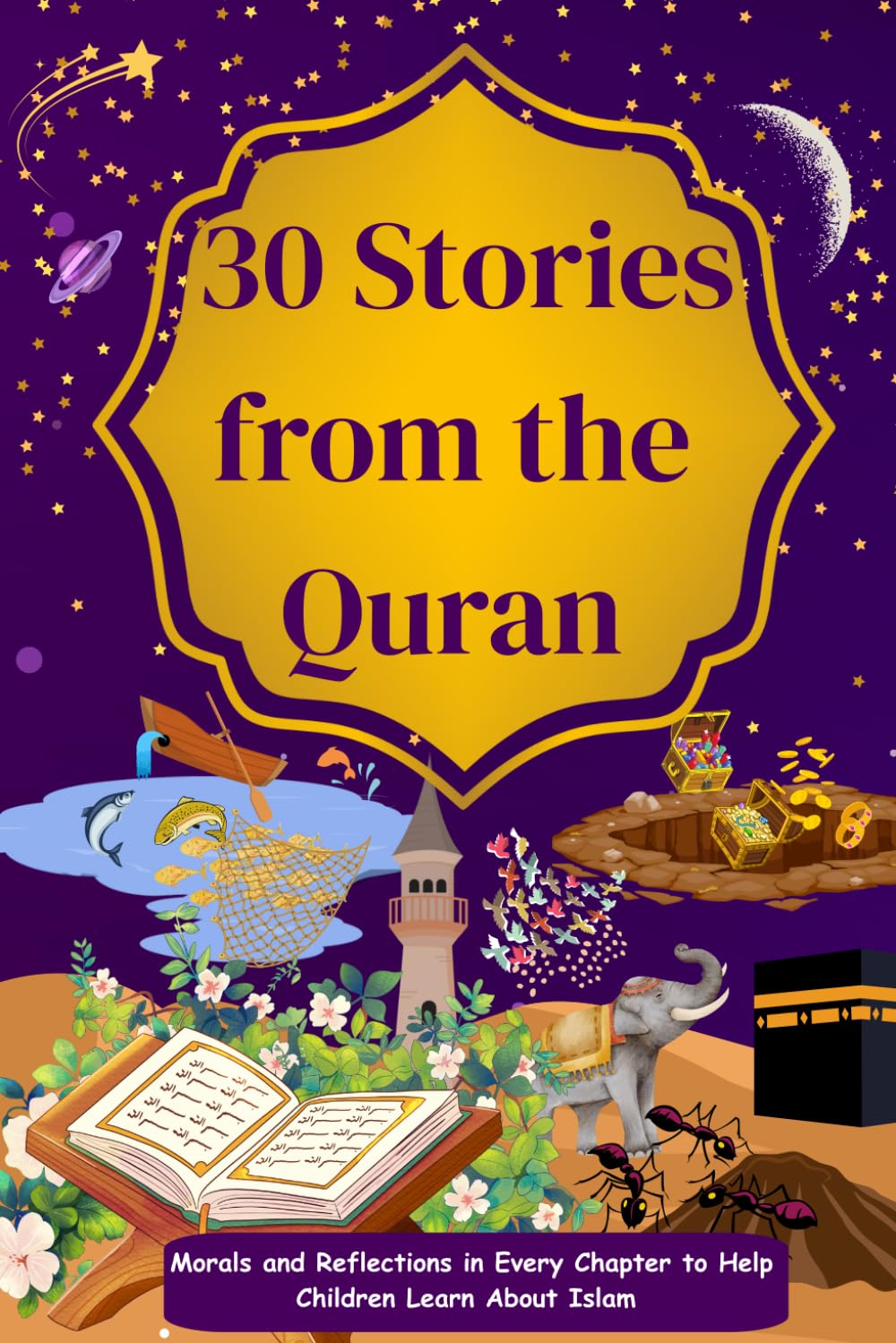 30 Stories From The Quran: Morals and Reflections in Every Chapter to Help Children Learn About Islam (Introducing Islamic Concepts For Children)