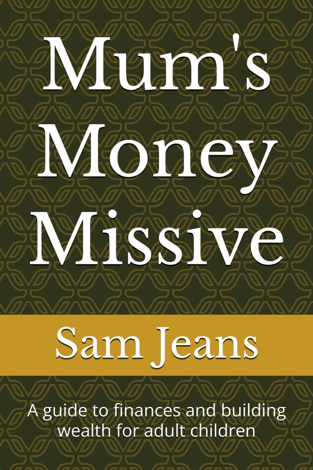 Mum's Money Missive: A guide to finances and building wealth for adult children