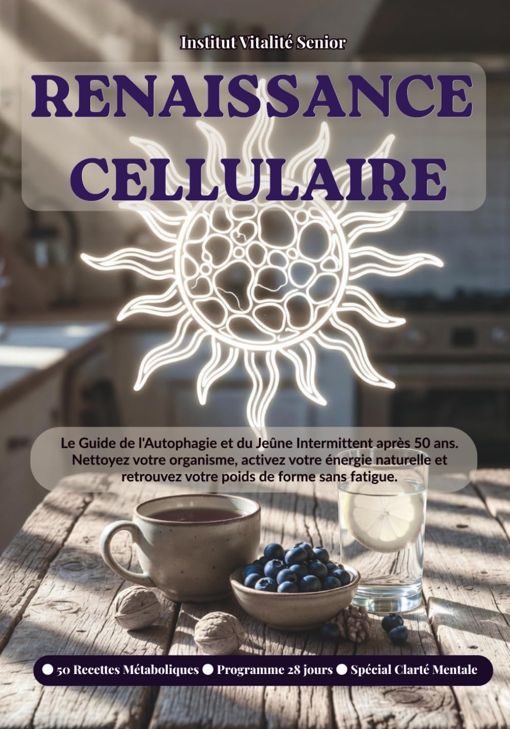 RENAISSANCE CELLULAIRE: Le Guide du Jeûne Intermittent après 50 ans : Activez l’Autophagie, Retrouvez votre Clarté Mentale et Stabilisez votre Poids ... de Jeûne. (LA COLLECTION VITALITÉ SENIOR)