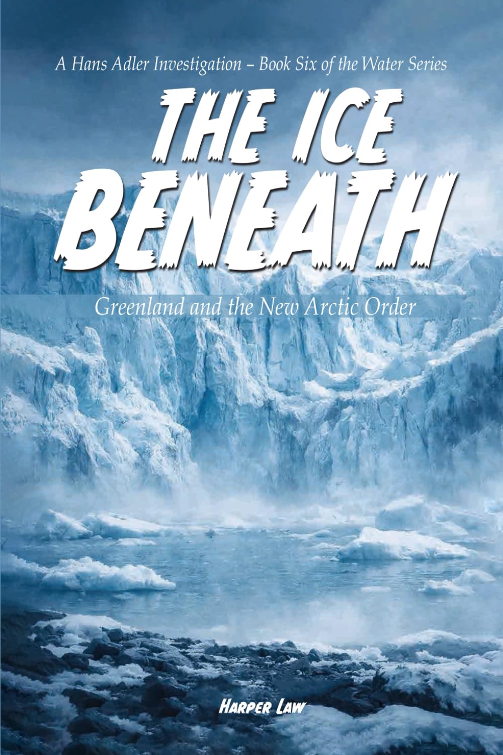 The Ice Beneath: Greenland and the New Arctic Order: 6 (The Hans Adler Water Series)
