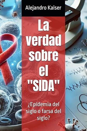 La verdad sobre el "SIDA": ¿Epidemia del siglo o farsa del siglo?