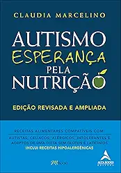 Autismo, Esperança Pela Nutrição (edição Revisada e Ampliada): Receitas Alimentares Compatíveis Com: Autistas, Celíacos, Alérgicos, Intolerantes e ... Laticínios (inclui Receitas Hipoalergênicas)